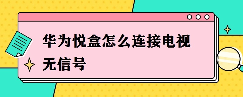 华为悦盒怎么连接电视无信号