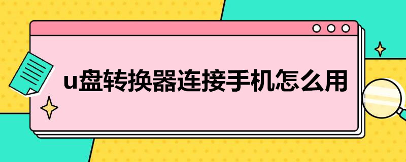 u盘转换器连接手机怎么用