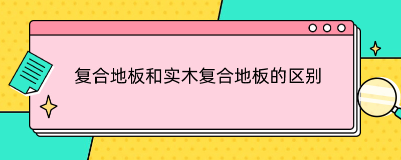 复合地板和实木复合地板的区别