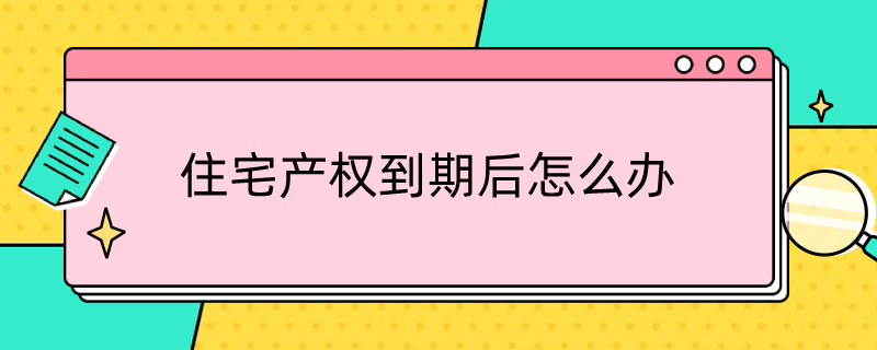 住宅产权到期后怎么办