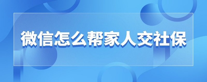 微信怎么帮家人交社保