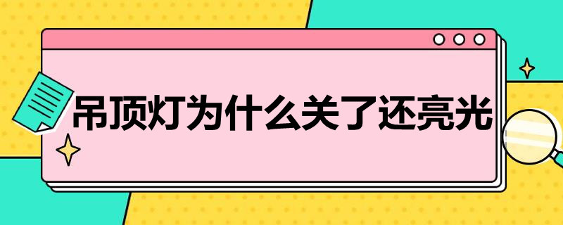 吊顶灯为什么关了还亮光