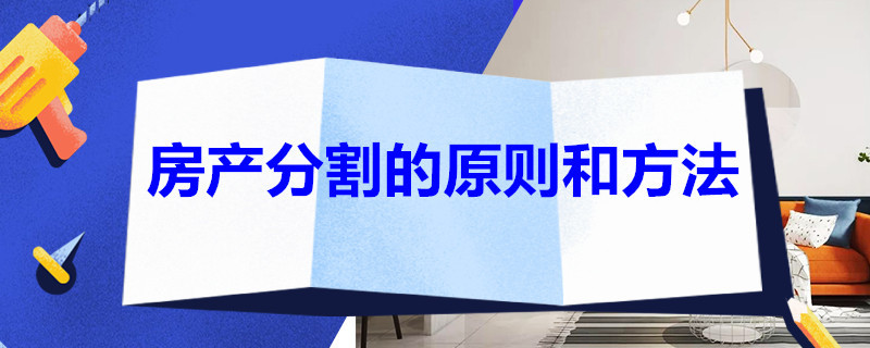 房产分割的原则和方法 继承房产分割的原则和方法