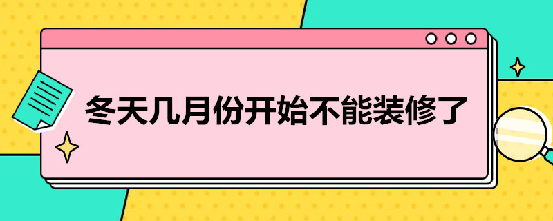 冬天几月份开始不能装修了（几月份就不能装修了）