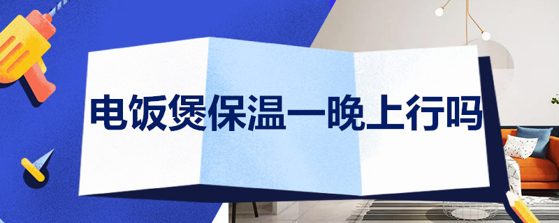 电饭煲保温一晚上行吗 电饭煲保温一晚上耗电多少