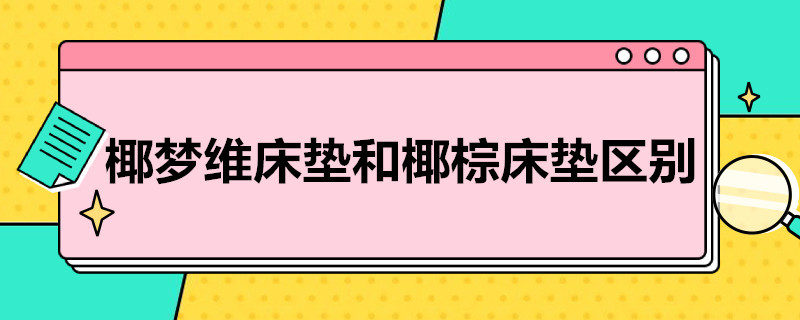 椰梦维床垫和椰棕床垫区别 什么是椰梦维床垫