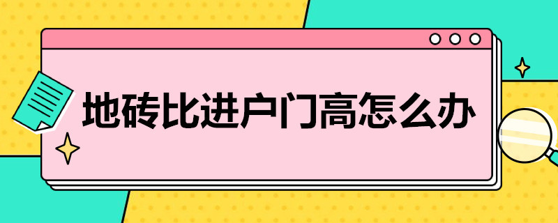 地砖比进户门高怎么办 地砖比进户门高怎么办呢