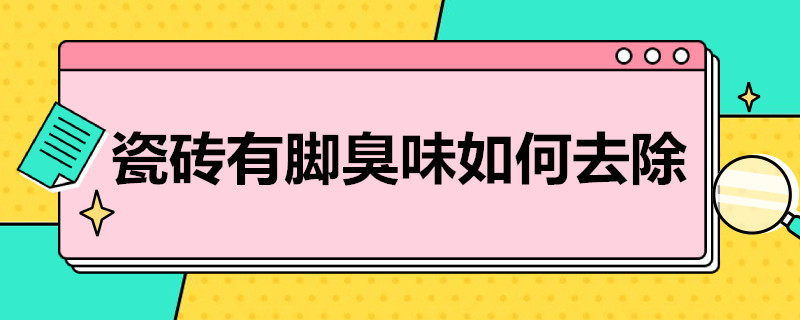 瓷砖有脚臭味如何去除 瓷砖有脚臭味怎么处理