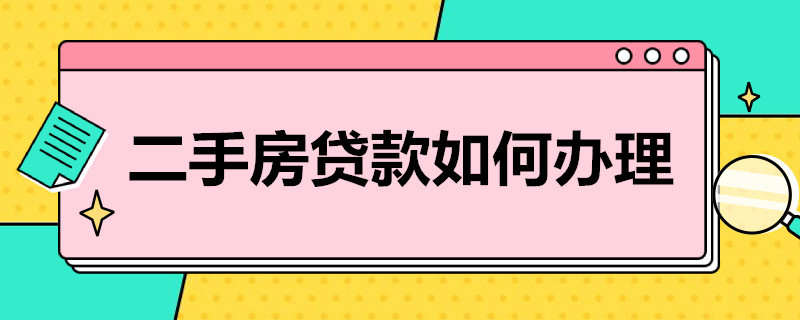 二手房贷款如何办理 二手房贷款如何办理流程