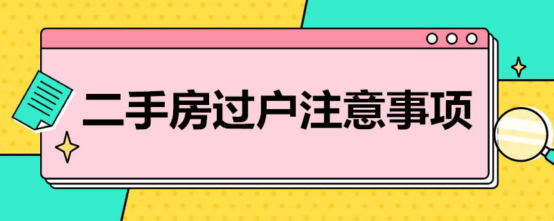 二手房过户注意事项（二手房过户注意事项 卖房）