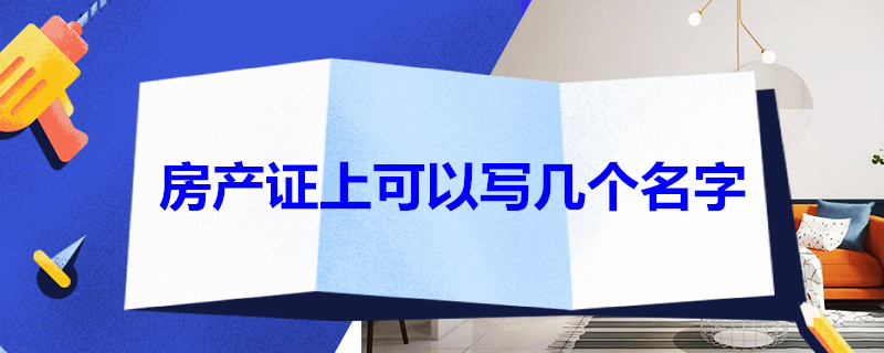 房产证上可以写几个名字 房产证上可以写几个名字啊