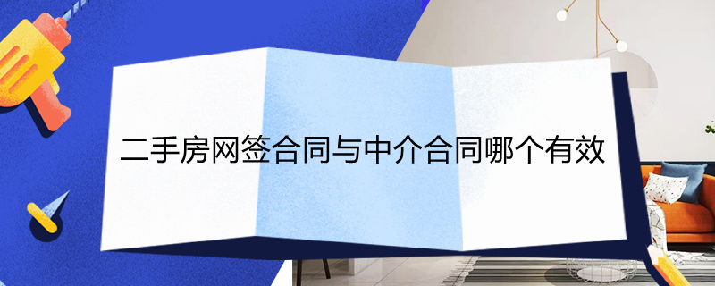 二手房网签合同与中介合同哪个有效 二手房交易 中介合同跟网签合同的法律