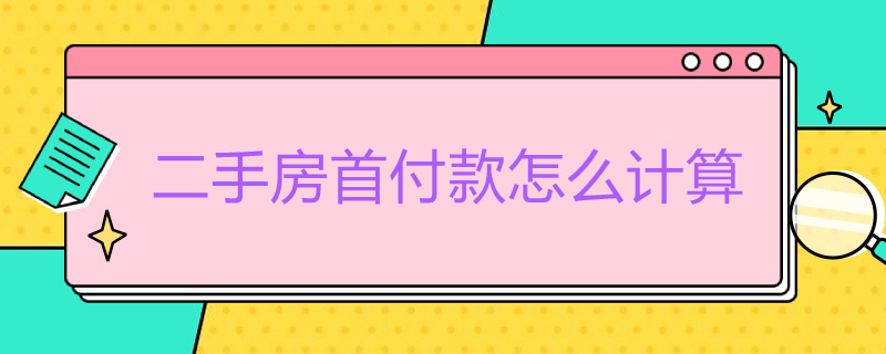 二手房首付款怎么计算 二手房首付如何计算