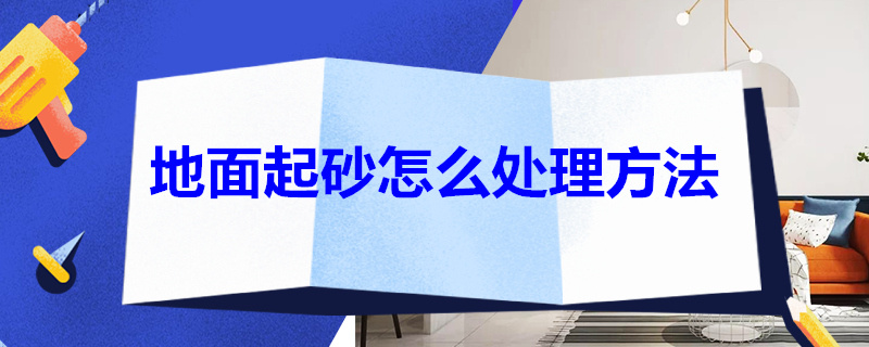 地面起砂怎么处理方法 地面起砂怎么处理方法图片