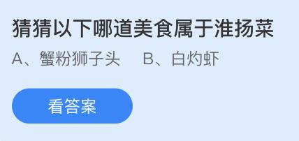 蚂蚁庄园12.28答案：以下哪道美食属于淮扬菜？蟹粉狮子头还是白灼虾