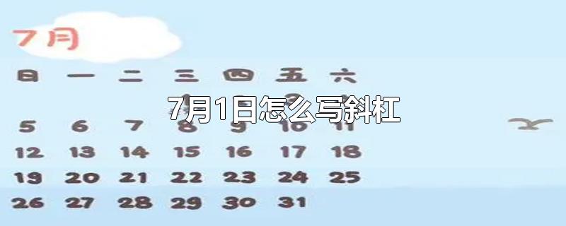 7月1日怎么写斜杠（7月1号怎么写）