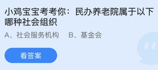 今日蚂蚁庄园小鸡课堂正确答案最新：民办养老院属于哪种社会组织？哪项是慈善组织应向社会公开的信息织？