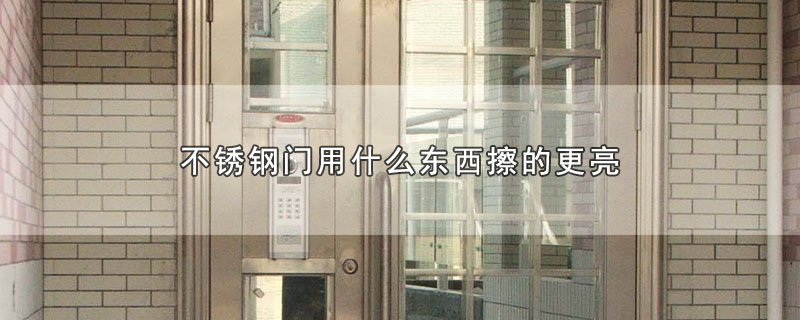 不锈钢门用什么东西擦的更亮 不锈钢门用什么东西擦的更亮一点